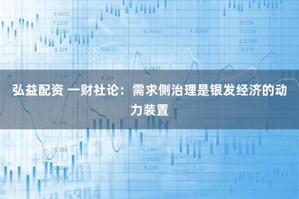 弘益配资 一财社论：需求侧治理是银发经济的动力装置