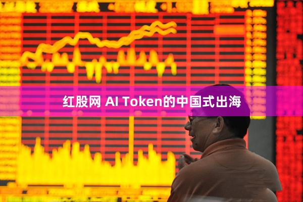 红股网 AI Token的中国式出海