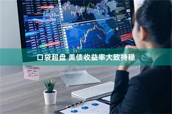 口袋超盘 美债收益率大致持稳